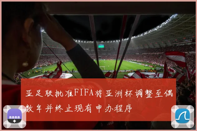 亚足联批准FIFA将亚洲杯调整至偶数年并终止现有申办程序